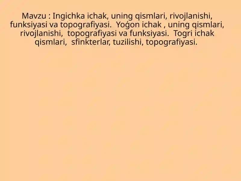 Ingichka ichak, uning qismlari, rivojlanishi, funksiyasi va topografiyasi.  Yoģon ichak , uning qismlari, rivojlanishi,  topografiyasi va funksiyasi.  Togri ichak qismlari,  sfinkterlar, tuzilishi, topografiyasi.
