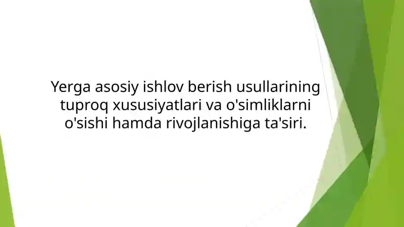 Yerga asosiy ishlov berish usullarining tuproq xususiyatlari va o'simliklarni o'sishi hamda rivojlanishiga ta'siri.