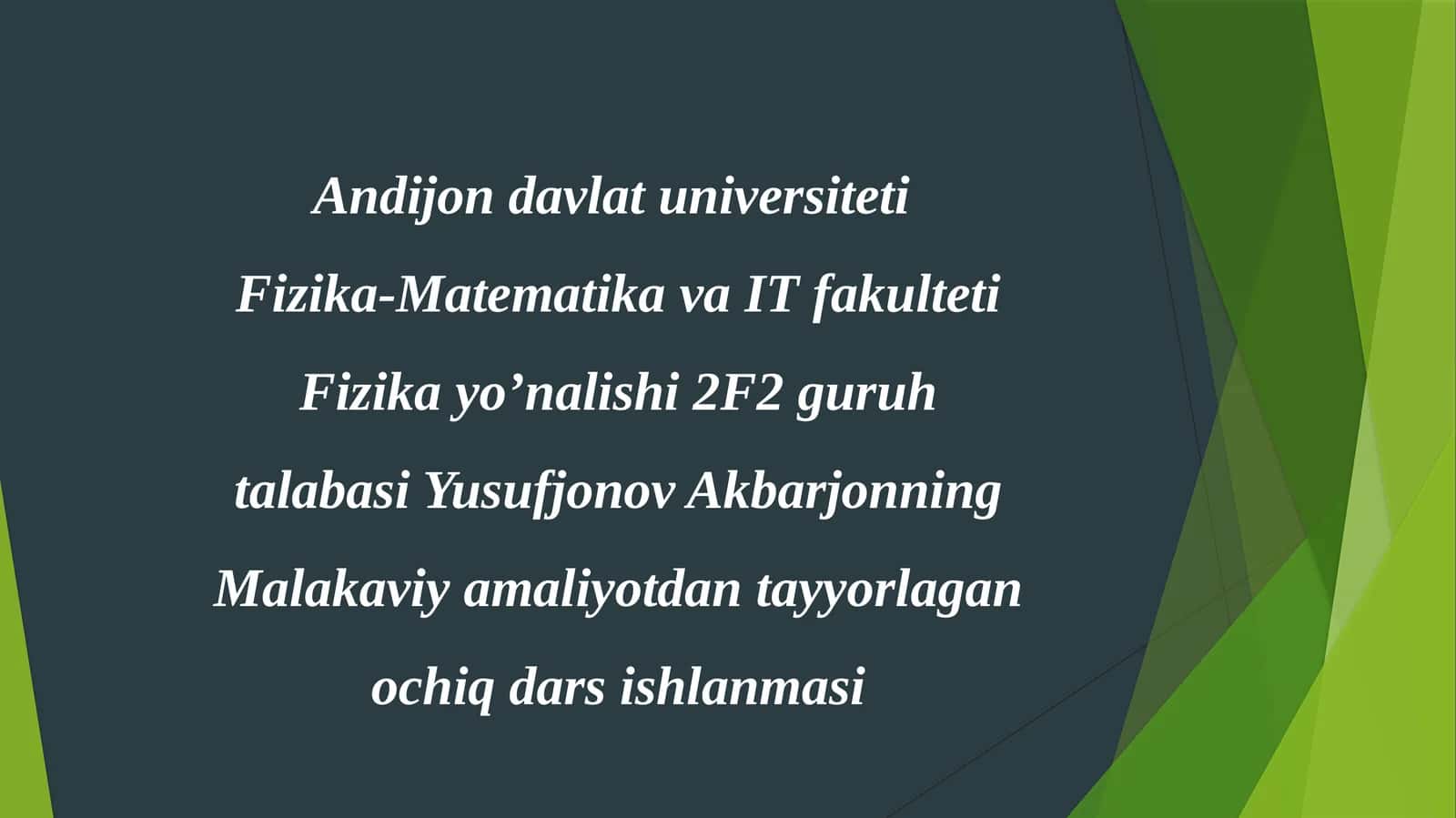 Fizika yo’nalishi2F2 guruh talabasi Yusufjonov Akbarjonning Malakaviy amaliyot dantayyorlagan ochiq dars ishlaması 1
