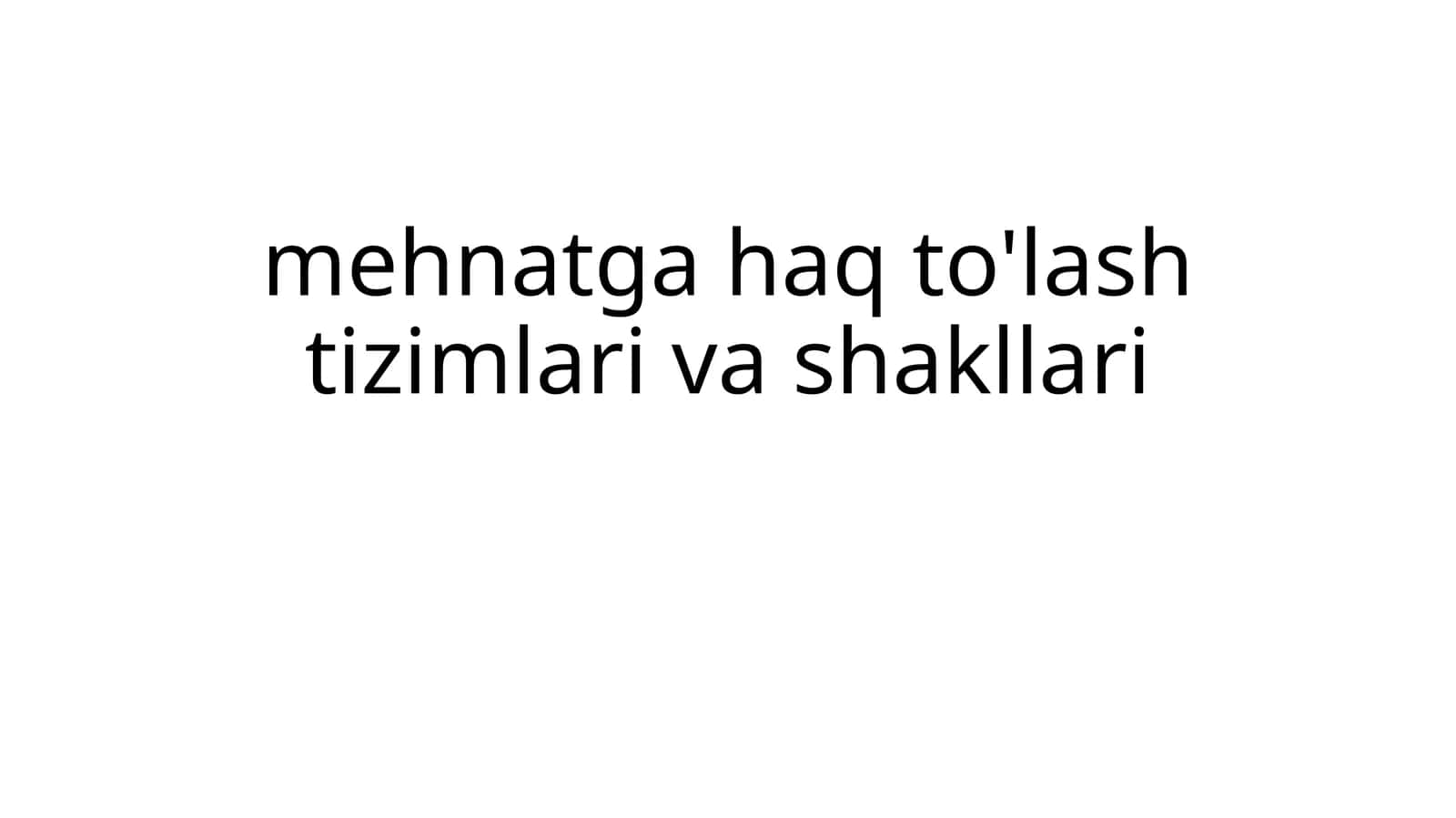Mehnatga haq to'lash tizimlari va shakllari 1