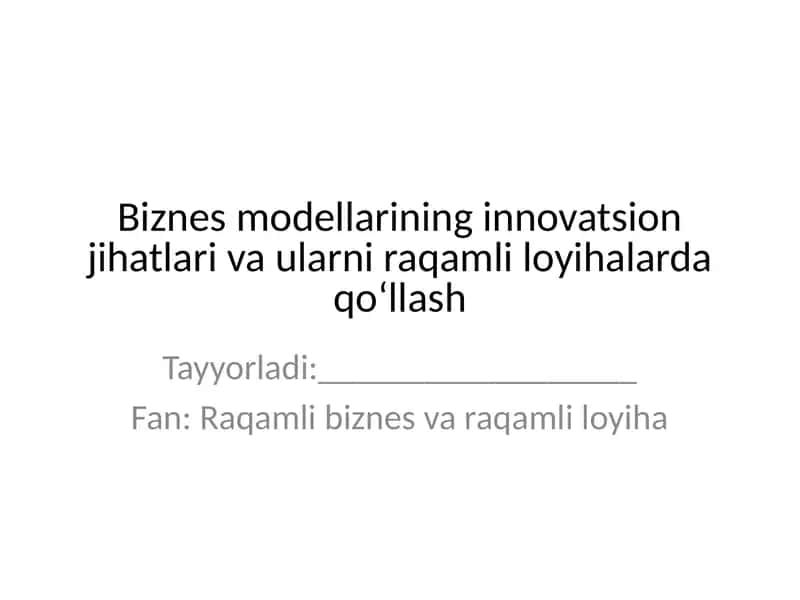 Biznes modellarining innovatsion jihatlari va ularni raqamli loyihalarda qo‘llash 1