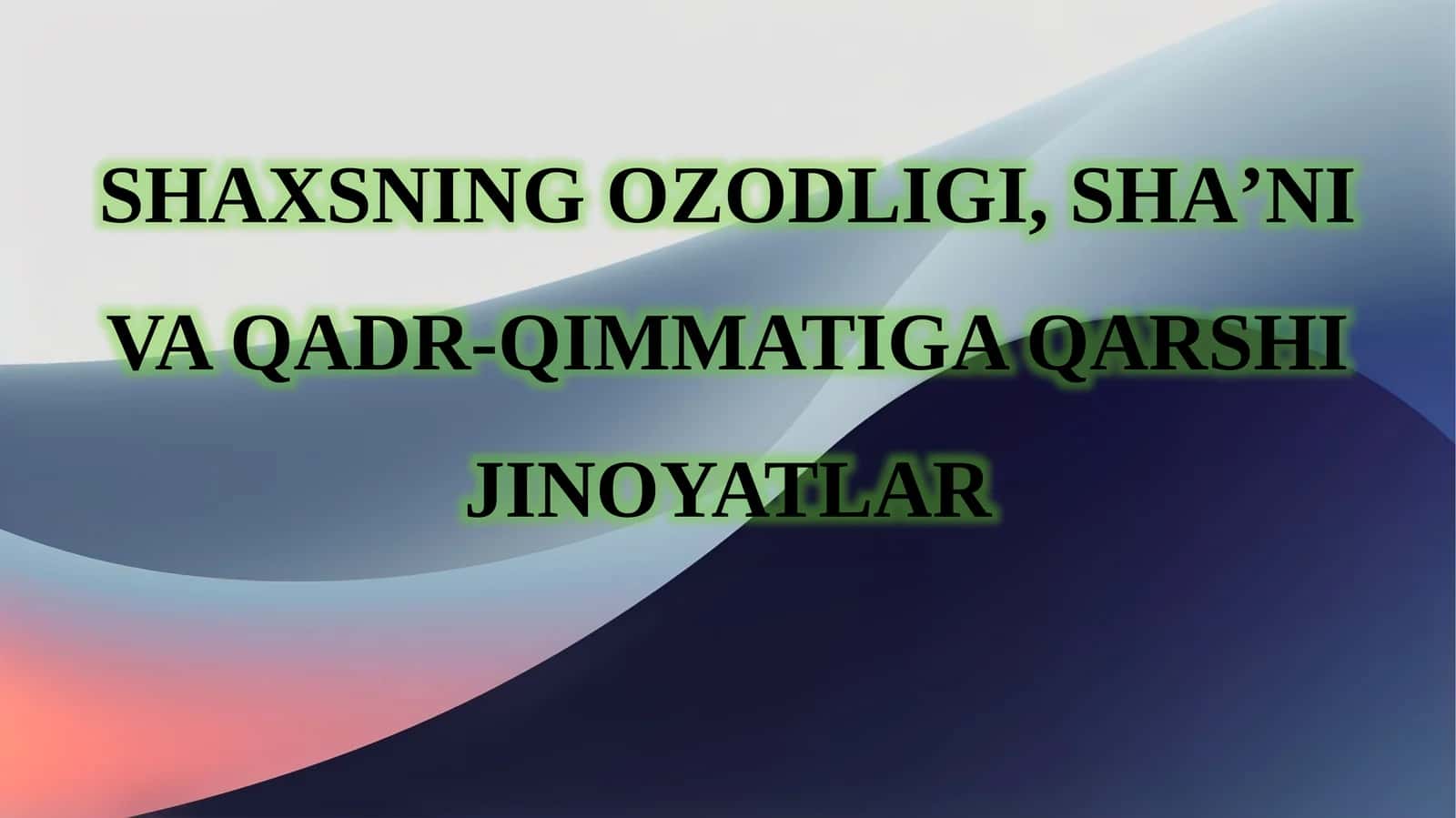SHAXSNING OZODLIGI,SHA’NIVA QADR-QIMMATIGA QARSHI JINOYATLAR 1