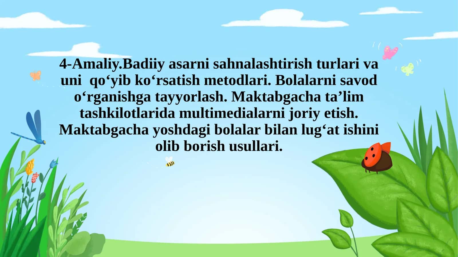Badiiy asarni sahnalashtirish turlari va uni qoʻyib koʻrsatish metodlari. Bolalarni savod oʻrganishga tayyorlash. Maktabgacha taʼlim tashkilotlarida multimedialarni joriyetish. Maktabgacha yoshdagi bolalar bilan lugʻat ishini olib borish usullari 1