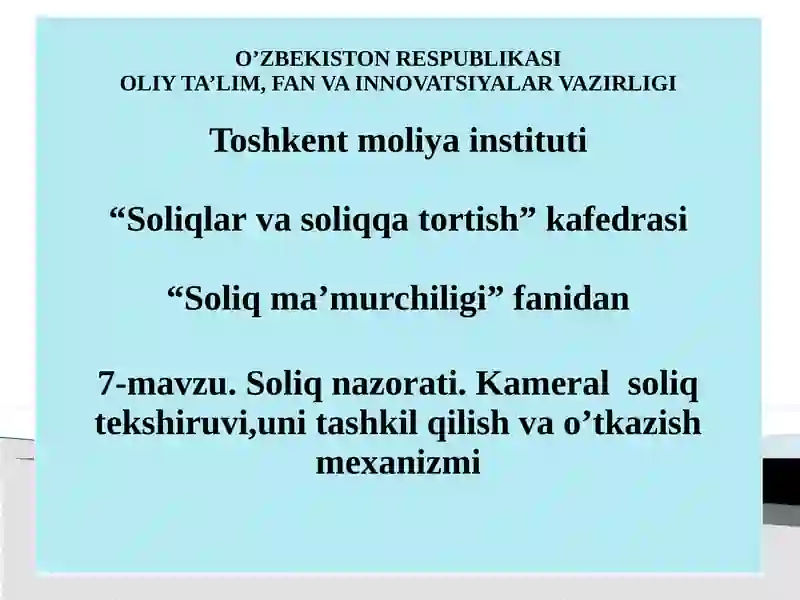 7-mavzu. Soliq nazorati. Kameral soliq tekshiruvi,uni tashkil qilish va o’tkazish mexanizmi