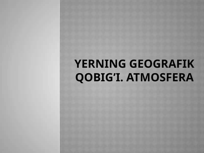 Yerning geografik qobig’i. Atmosfera 1