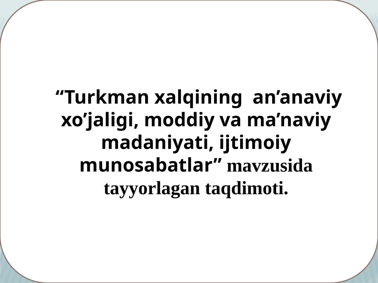 Turkmanxalqiningan’anaviyxo’jaligi,moddiyvama’naviymadaniyati,ijtimoiymunosabatlar 1
