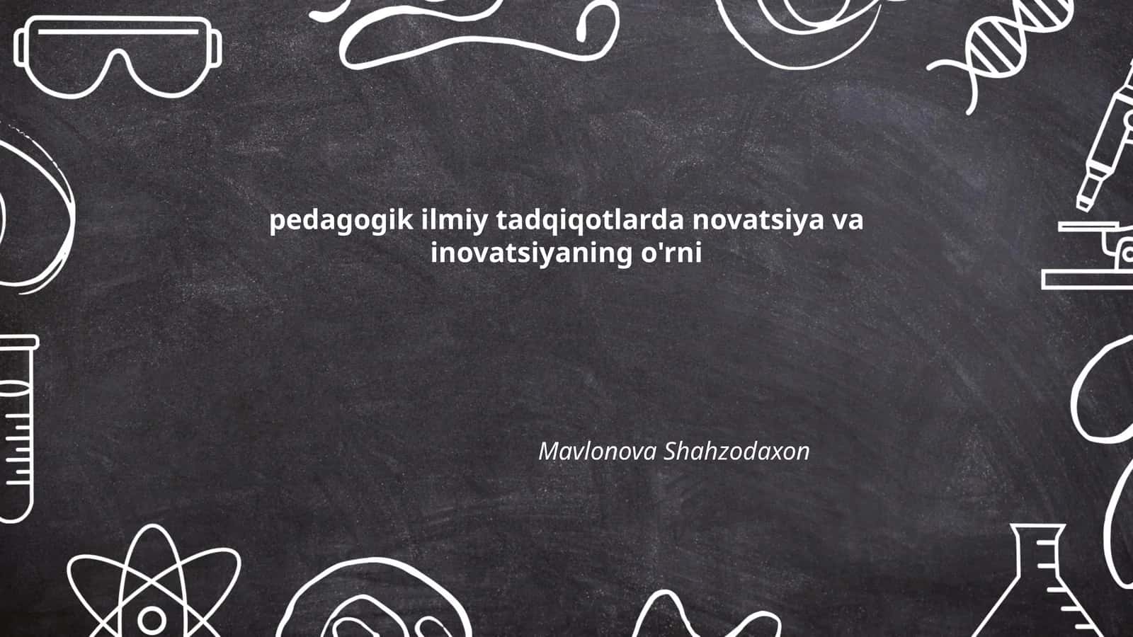 Pedagogik ilmiy tadqiqotlarda novatsiya va inovatsiyaning o'rni 1