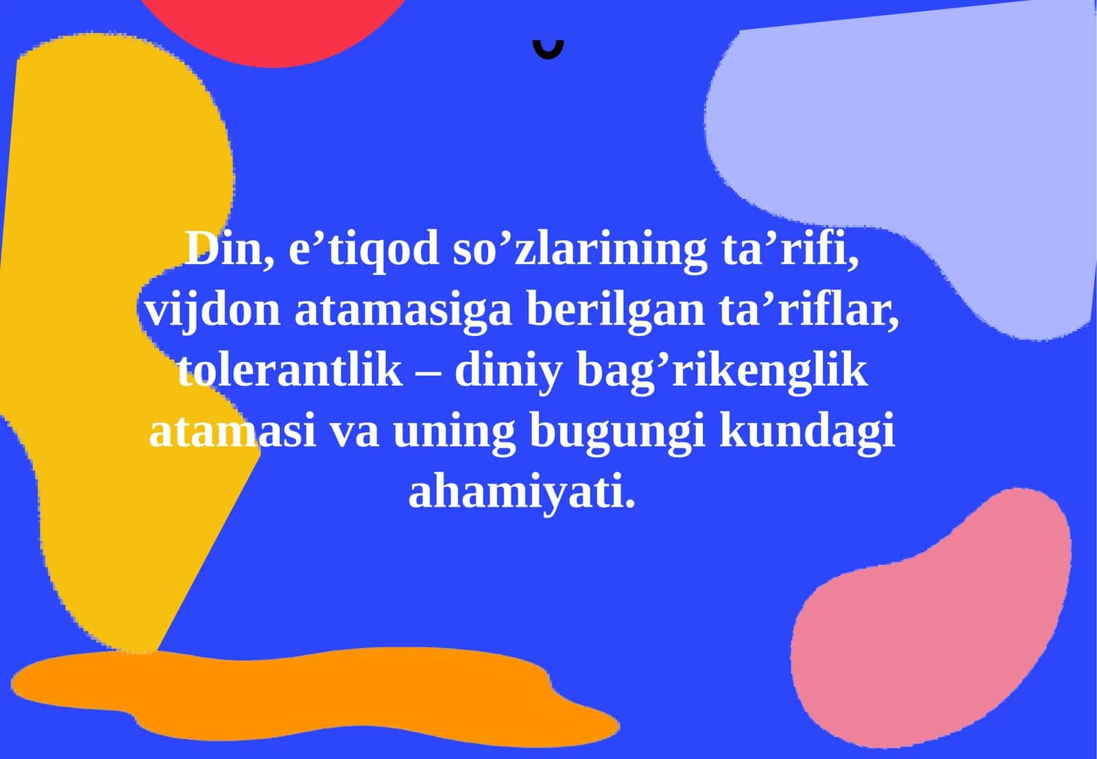 Din, e’tiqod so’zlarining ta’rifi, vijdon atamasiga berilgan ta’riflar, tolerantlik – diniy bag’rikenglik atamasi va uning bugungi kundagi ahamiyati 1