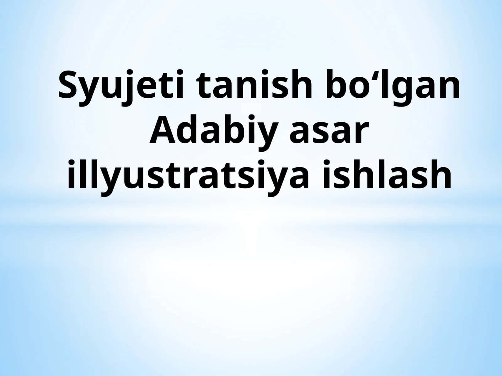 Syujeti tanish bo‘lgan Adabiy asar illyustratsiya ishlash.pptx 1