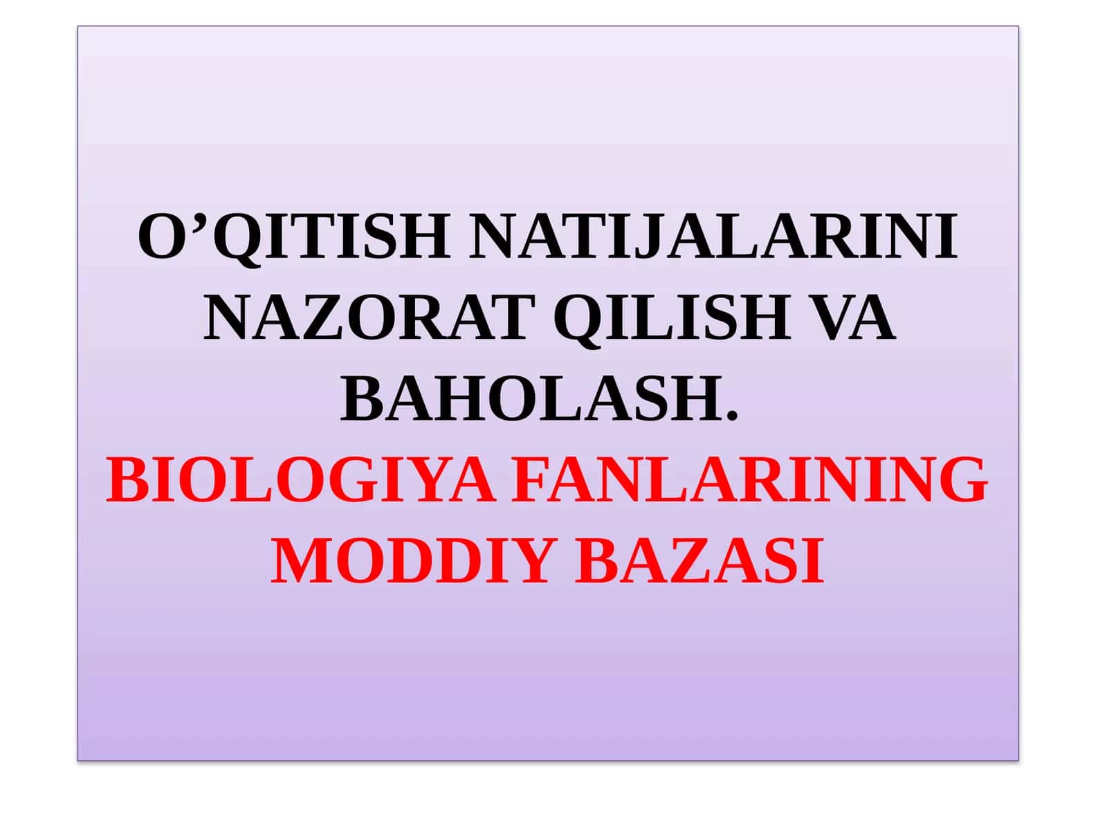 O’QITISH NATIJALARINI NAZORAT QILISH VA BAHOLASH.BIOLOGIYA FANLARINING MODDIY BAZASI 1