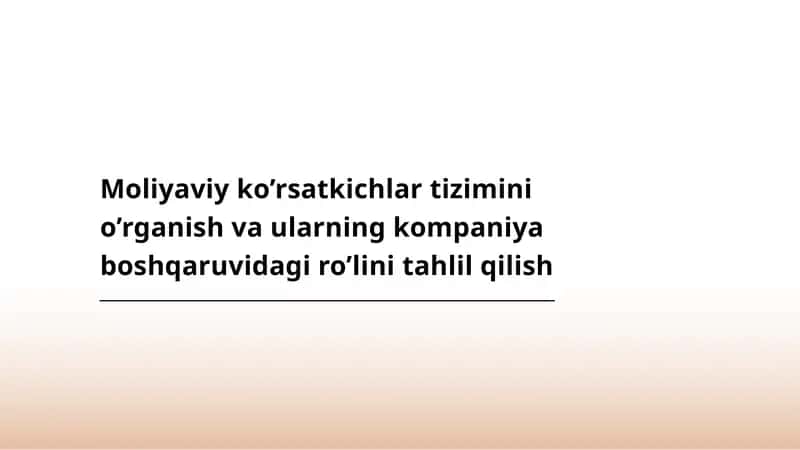 Moliyaviy ko’rsatkichlar tizimini o’rganish va ularning kompaniya boshqaruvidagi ro’lini tahlil qilish 1