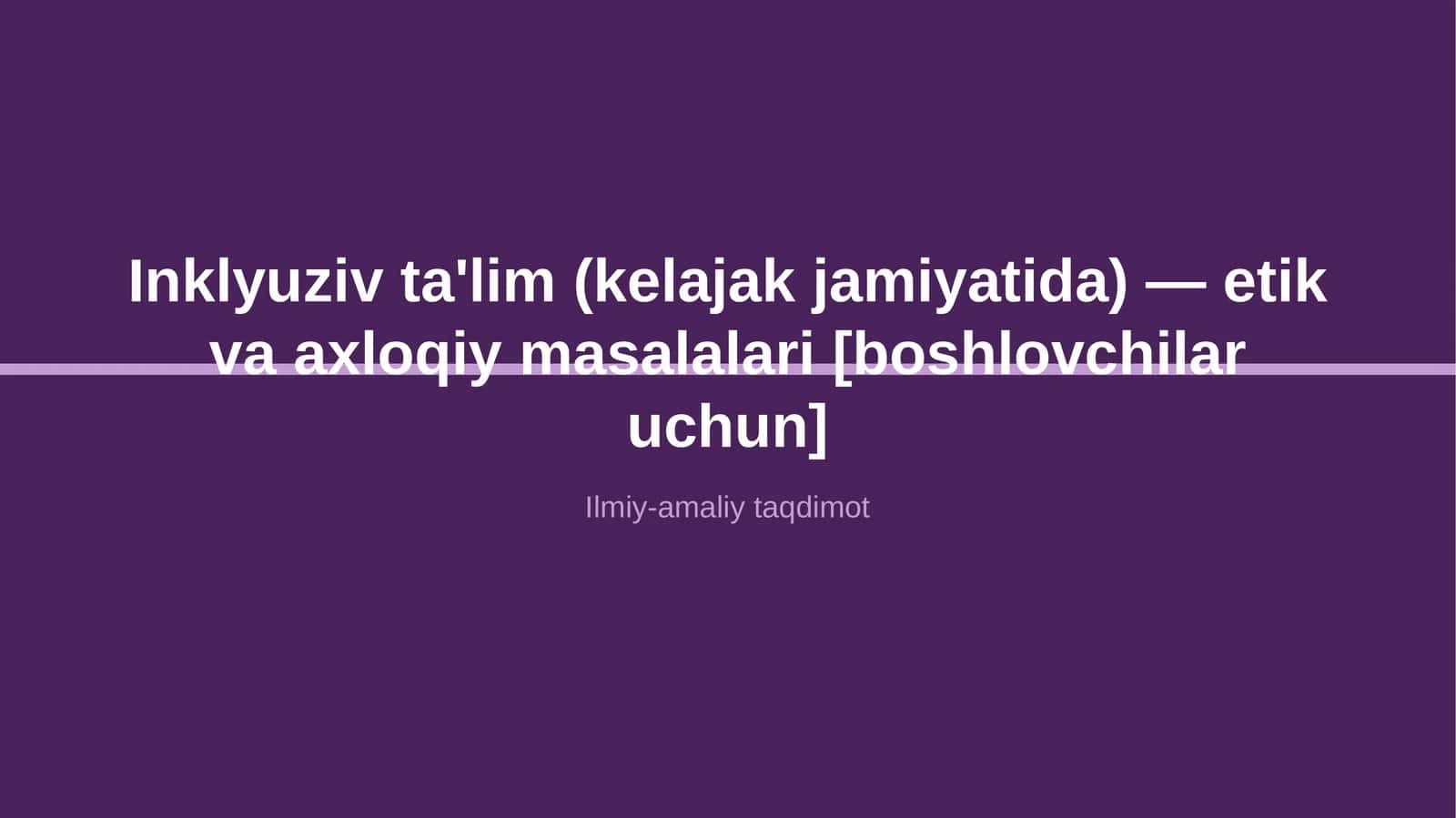 Inklyuziv ta'lim (kelajak jamiyatida) — etik va axloqiy masalalari [boshlovchilar uchun] 1