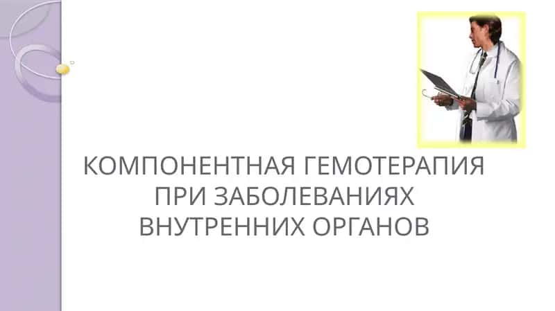 КОМПОНЕНТНАЯ ГЕМОТЕРАПИЯПРИ ЗАБОЛЕВАНИЯХ ВНУТРЕННИХ ОРГАНОВ 1