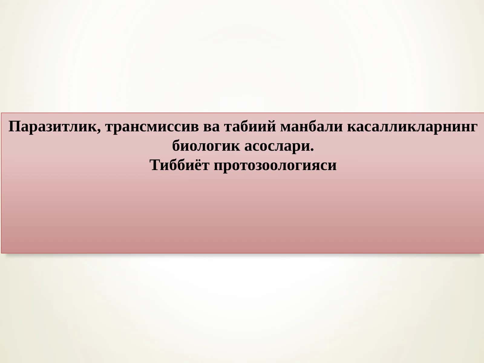 Паразитлик, трансмиссив ва табиий манбали касалликларнинг биологик асослари. Тиббиёт протозоологияси 1