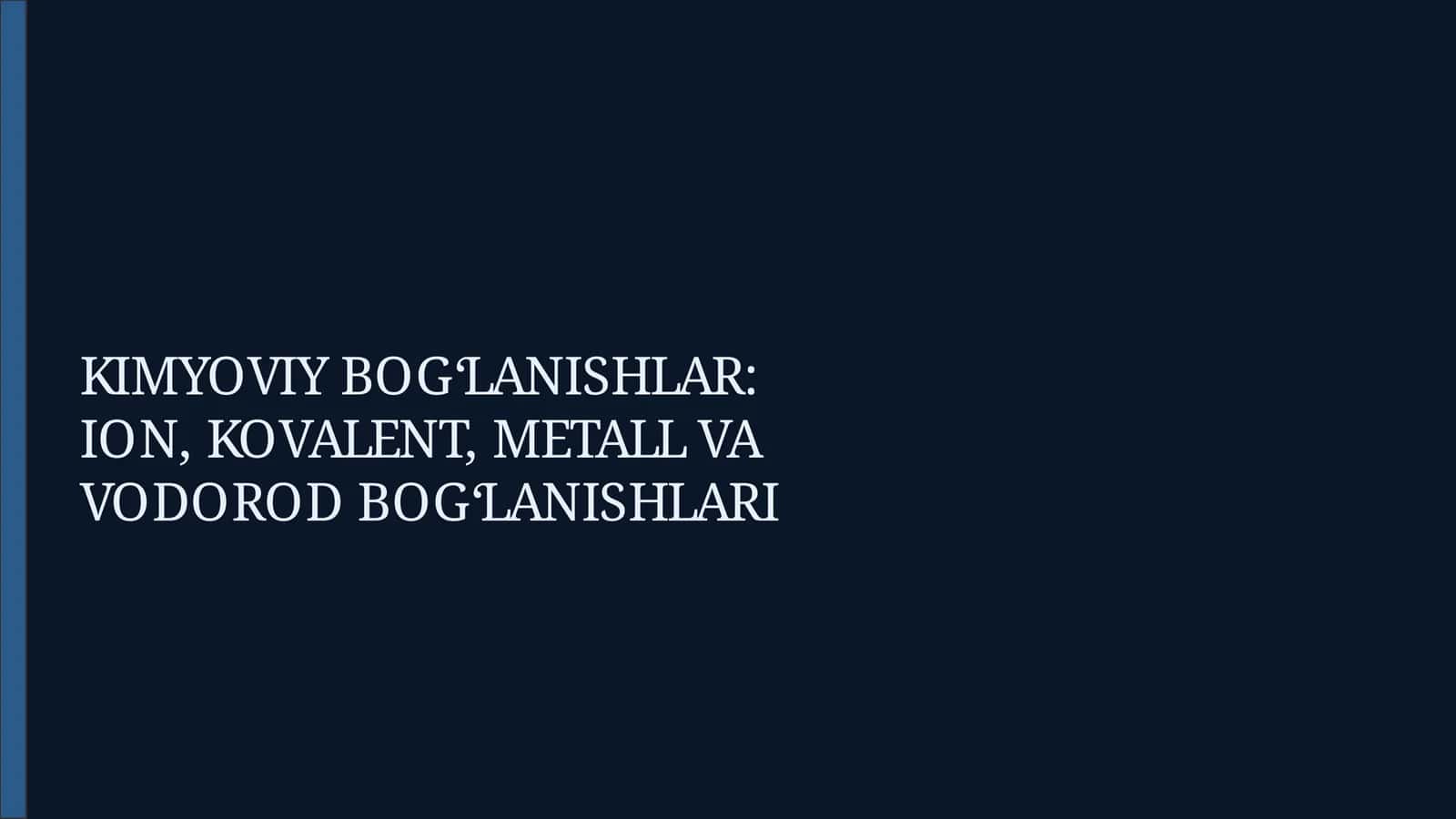 KIMYOVIY BOG‘LANISHLAR: ION, KOVALENT, METALL VA VODOROD BOG‘LANISHLARI 1