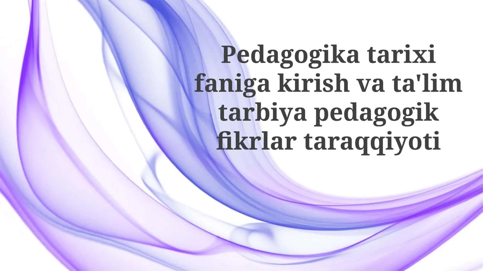 Pedagogika tarixiga kirish va ta'limiy g'oyalarning rivojlanishi 1