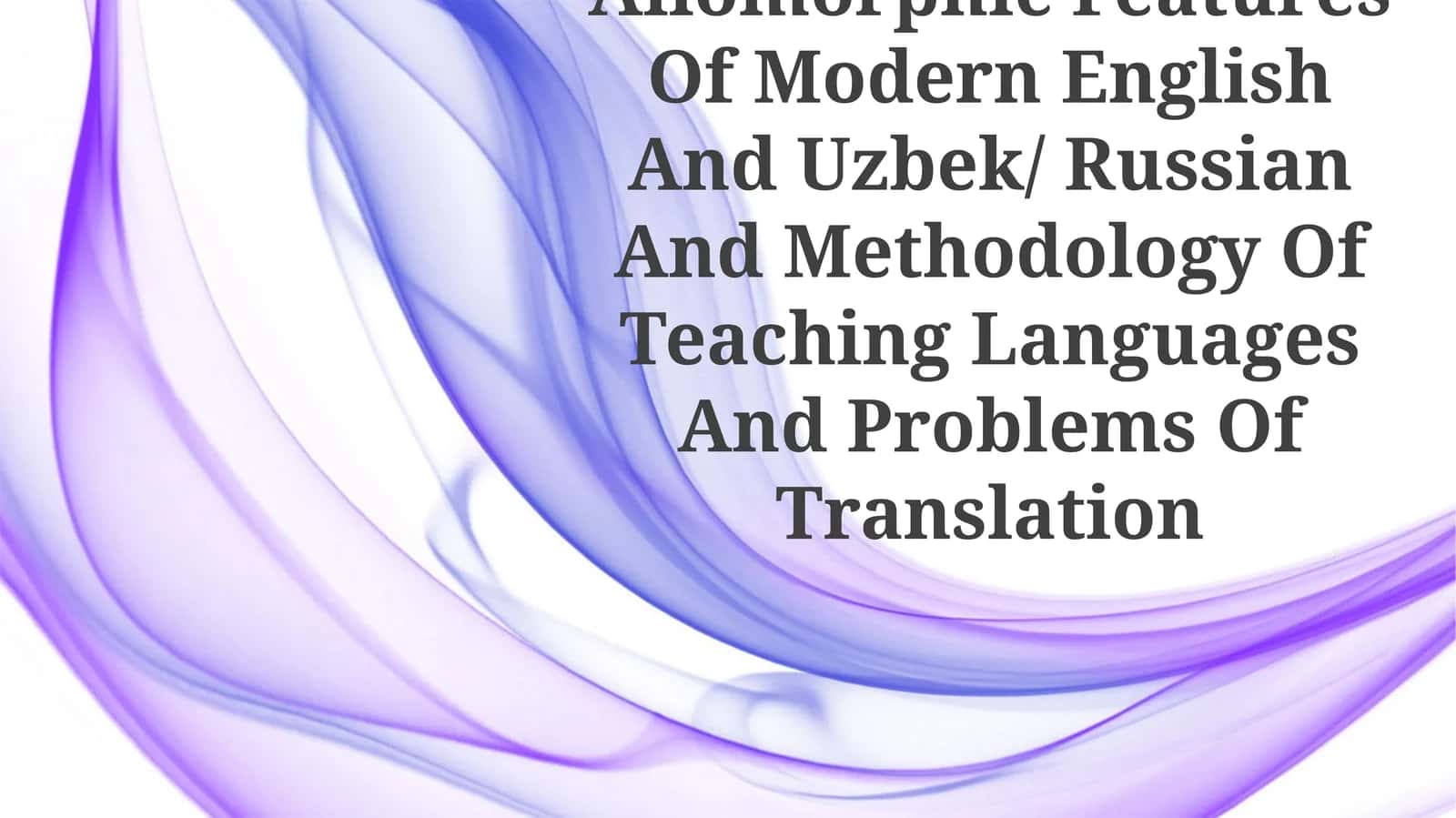 Isomorphic And Allomorphic Features Of Modern English And Uzbek/ Russian And Methodology Of Teaching Languages And Problems Of Translation 1