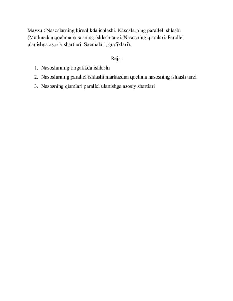 Nasoslarning birgalikda ishlashi. Nasoslarning parallel ishlashi (Markazdan qochma nasosning ishlash tarzi. Nasosning qismlari. Parallel ulanishga asosiy shartlari. Sxemalari, grafiklari). 1