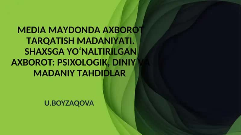 МЕDIАMАYDОNDА АХBОRОT TАRQАTISH MАDАNIYАTI.SHАХSGАYО‘NАLTIRILGАNАХBОRОT:РSIХОLОGIK, DINIY VАMАDАNIY TАHDIDLАR U.BOYZAQOVA 1