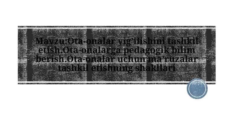 Ota-onalar yig’ilishini tashkil etish.Ota-onalarga pedagogik bilim berish.Ota-onalar uchun ma’ruzala 1