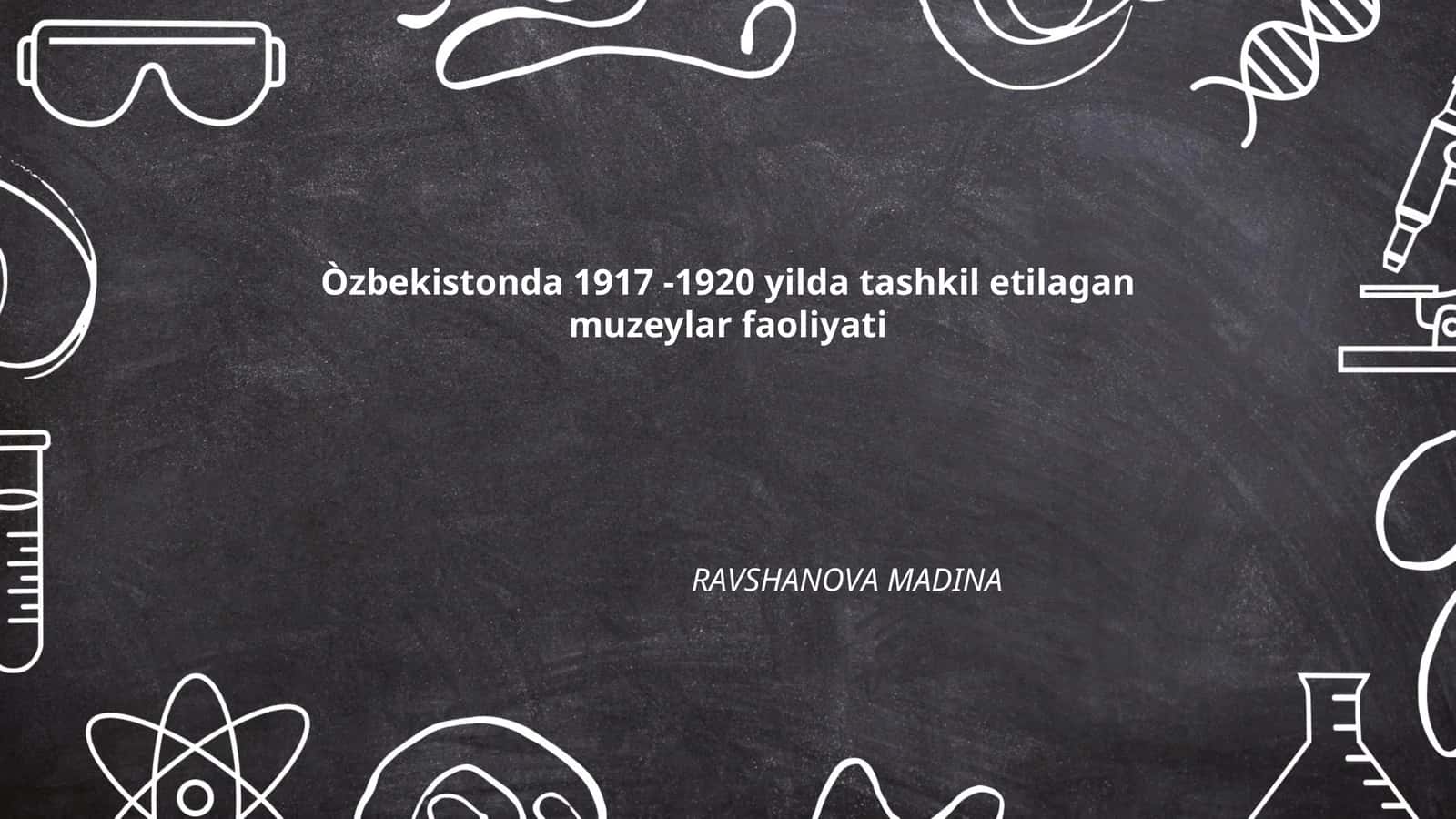 1917-1920 yilda Oʻzbekistonda tashkil etilgan muzeylar faoliyati 1