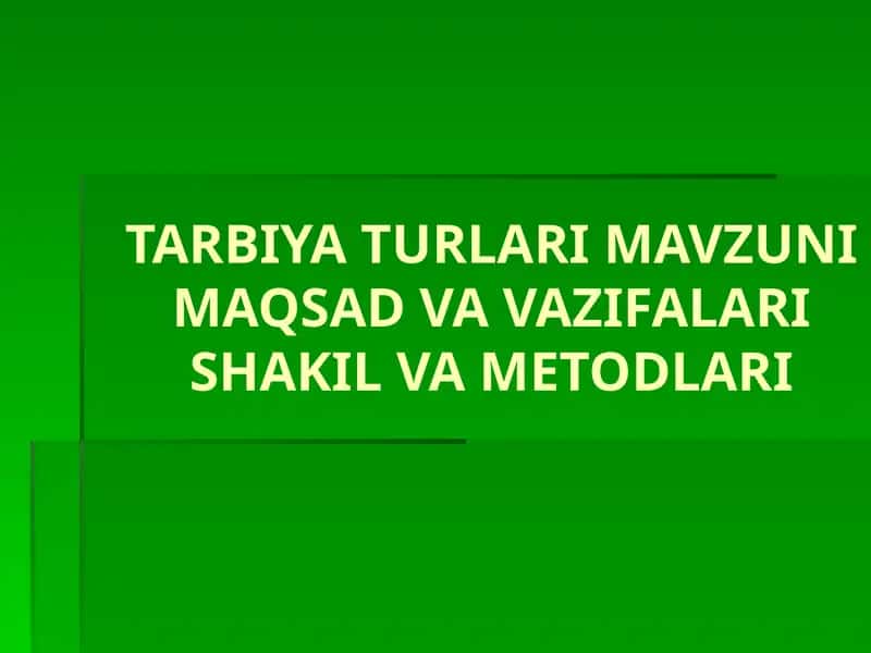 TARBIYA TURLARI MAVZUNI MAQSAD VA VAZIFALARI SHAKIL VA METODLARI 1