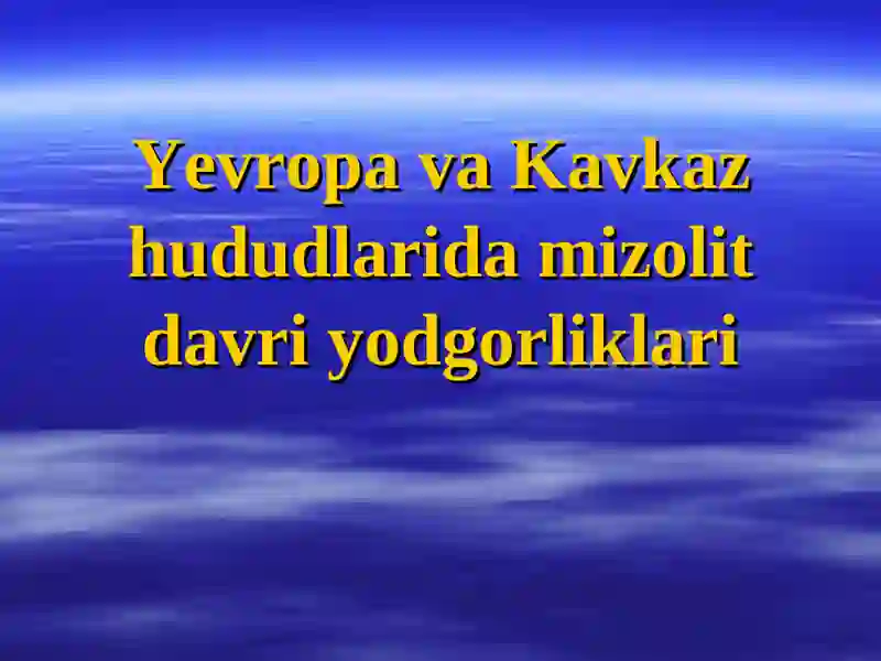 Yevropa va Kavkaz hududlarida mizolit davri yodgorliklari