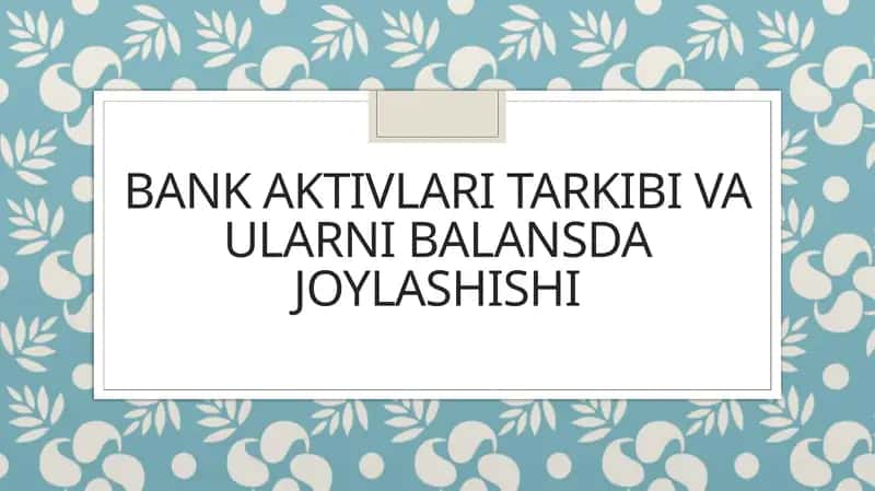 Bank aktivlari tarkibi va ularni balansda joylashishi 1