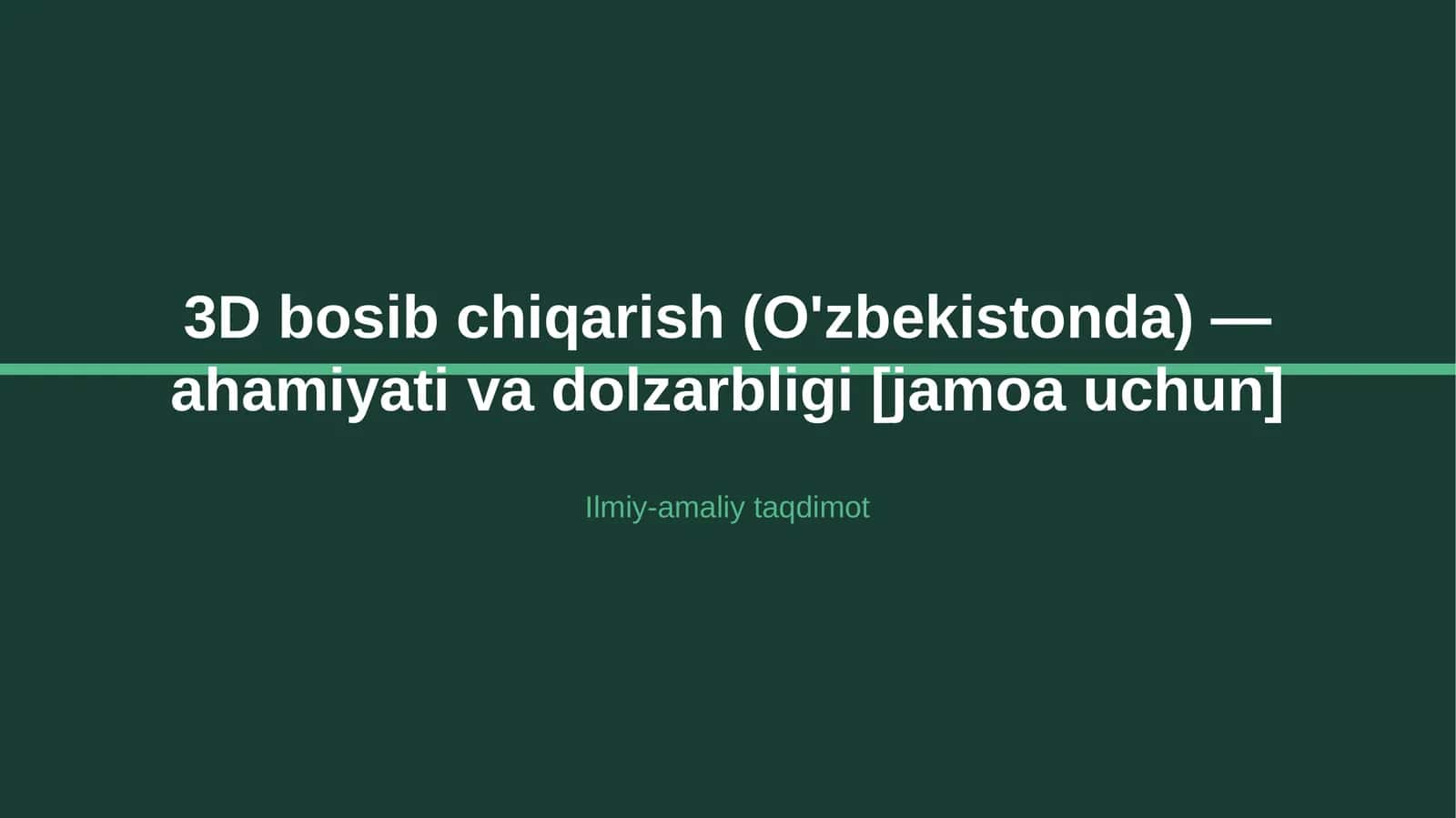 3D bosib chiqarish (O'zbekistonda) — ahamiyati va dolzarbligi [jamoa uchun] 1