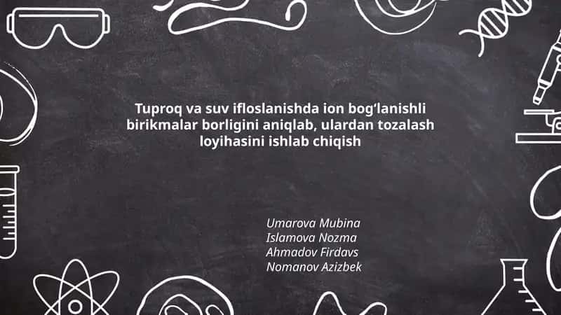 Tuproq va suv ifloslanishda ion bogʻlanishli birikmalar borligini aniqlab, ulardan tozalash loyihasini ishlab chiqish 1