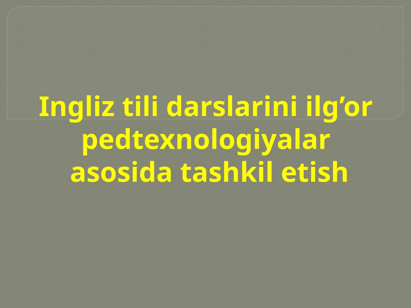 Ingliz tili darslarini ilg’or pedtexnologiyalar asosida tashkil etish 1