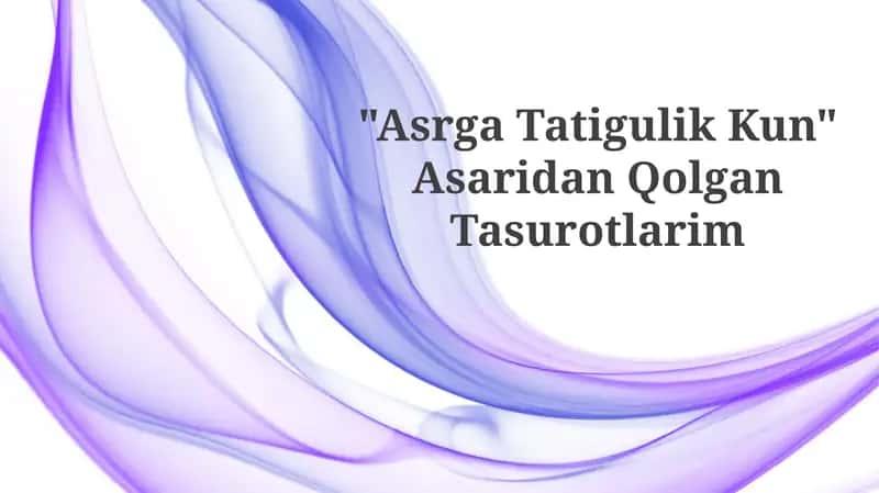 "Asrga Tatigulik Kun" AsaridanQolganTasurotlarim 1