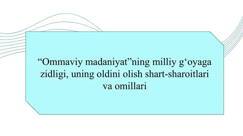 “Ommaviy madaniyat”ning milliy g‘oyaga zidligi, uning oldini olish shart-sharoitlari va omillari 1