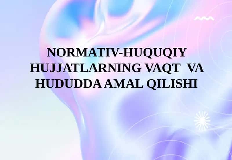 NORMATIV-HUQUQIY HUJJATLARNING VAQT VA HUDUDDA AMAL QILISHI 1
