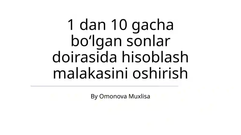 1 dan 10 gacha boʻlgan sonlar doirasida hisoblash malakasini oshirish
