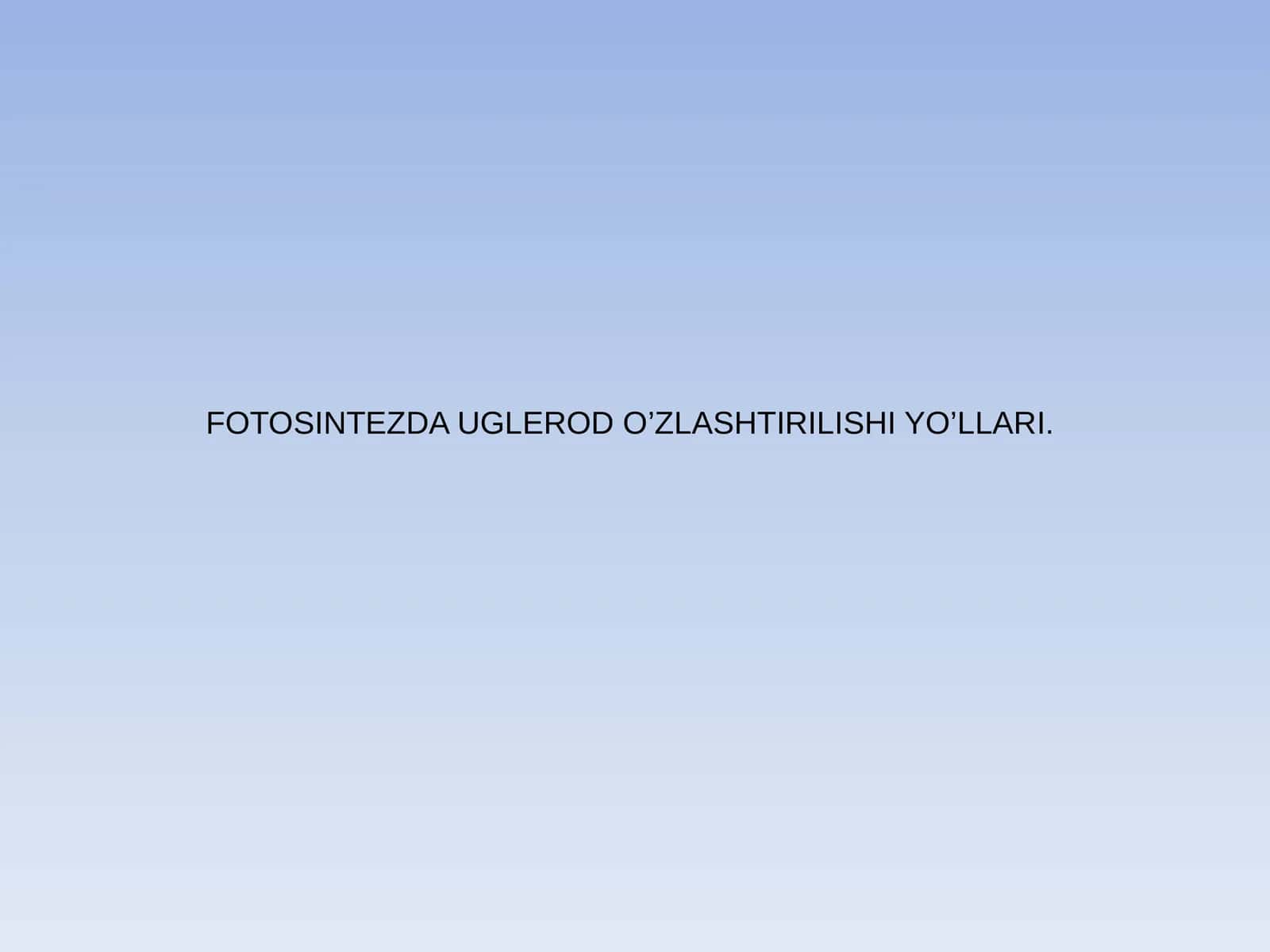 FOTOSINTEZDA UGLEROD O’ZLASHTIRILISHI YO’LLARI 1