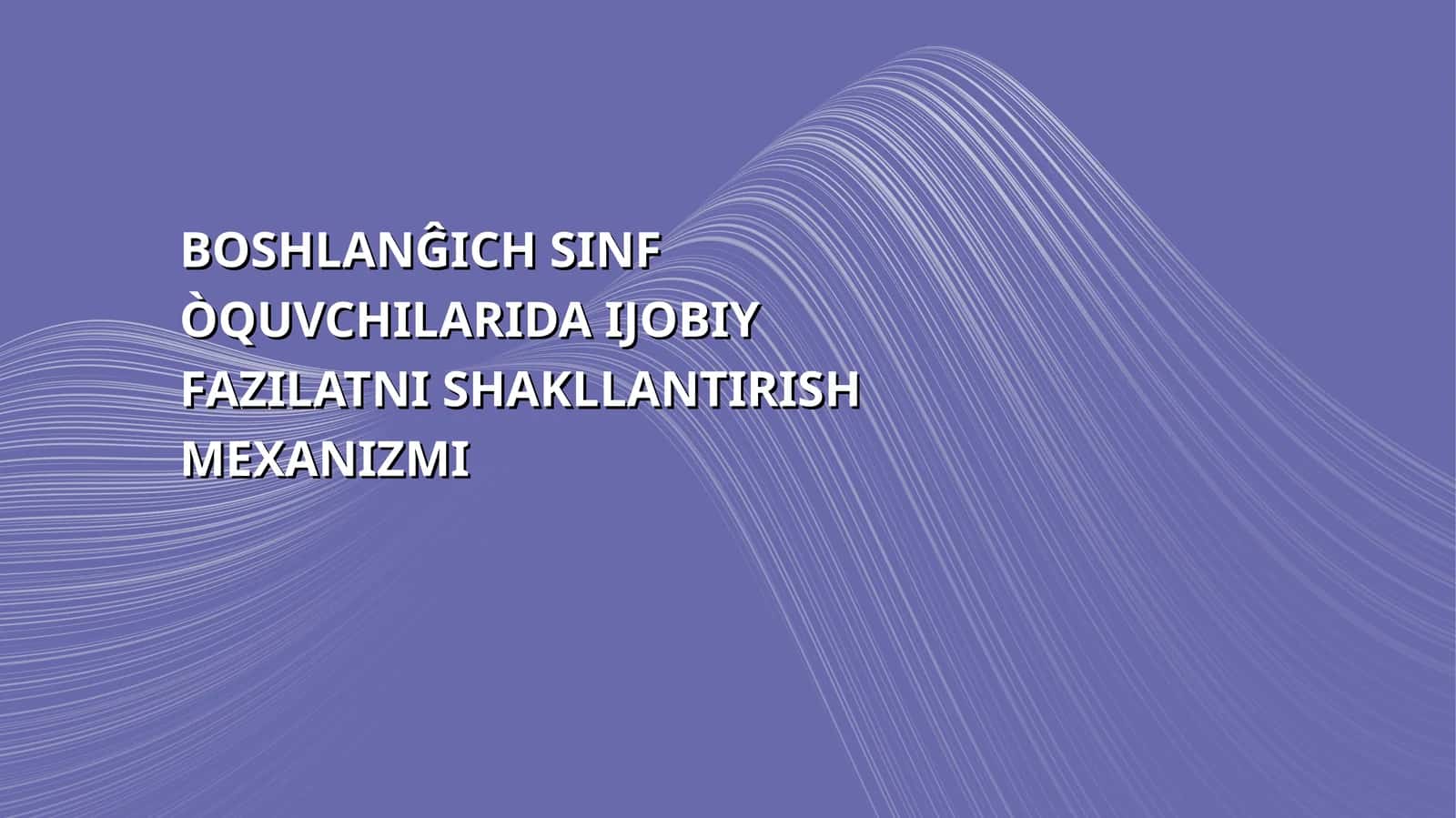 BOSHLANĜICH SINF ÒQUVCHILARIDA IJOBIY FAZILATNI SHAKLLANTIRISH MEXANIZMI 1