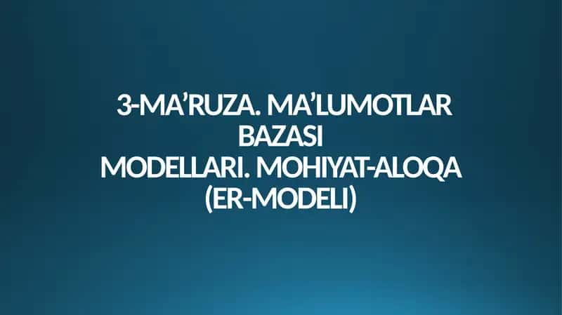 3-MA’RUZA. MA’LUMOTLAR BAZASIMODELLARI. MOHIYAT-ALOQA(ER-MODELI) 1