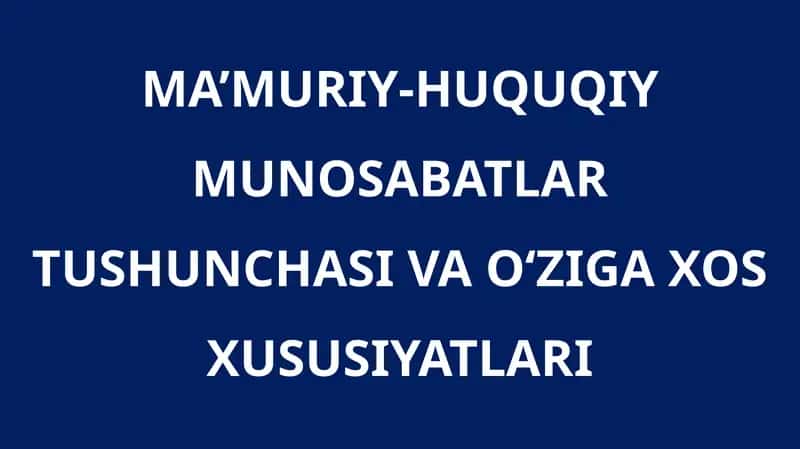 MA’MURIY-HUQUQIY MUNOSABATLAR TUSHUNCHASI VA O‘ZIGA XOS XUSUSIYATLARI 1