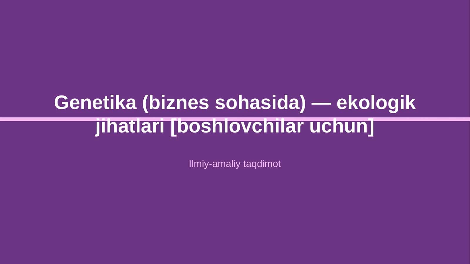 Genetika (biznes sohasida) — ekologik jihatlari [boshlovchilar uchun] 1