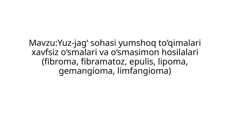 Yuz-jag‘ sohasi yumshoq to‘qimalari xavfsiz o‘smalari va o‘smasimon hosilalari 1