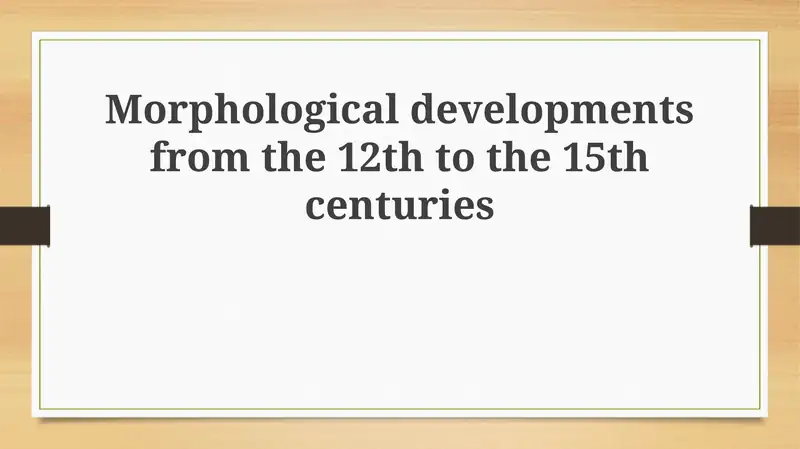 Morphological developments from the 12th to the 15th centuries 1