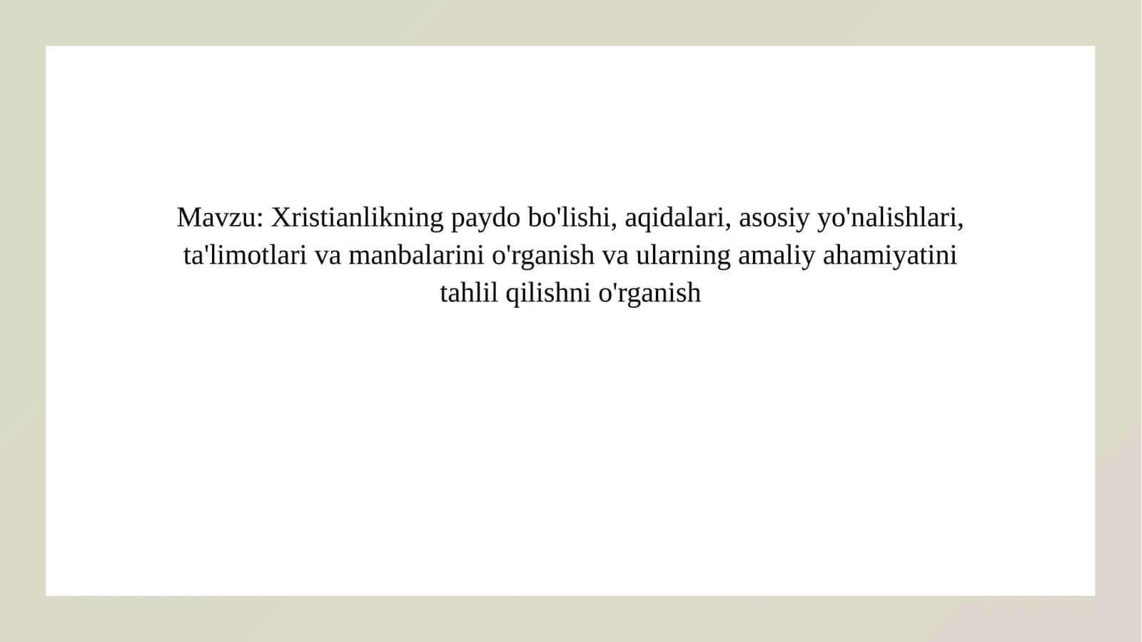 Xristianlikning paydo bo'lishi, aqidalari, asosiy yo'nalishlari, ta'limotlari va manbalarini o'rganish va ularning amaliy ahamiyatini tahlil qilishni o'rganish 1