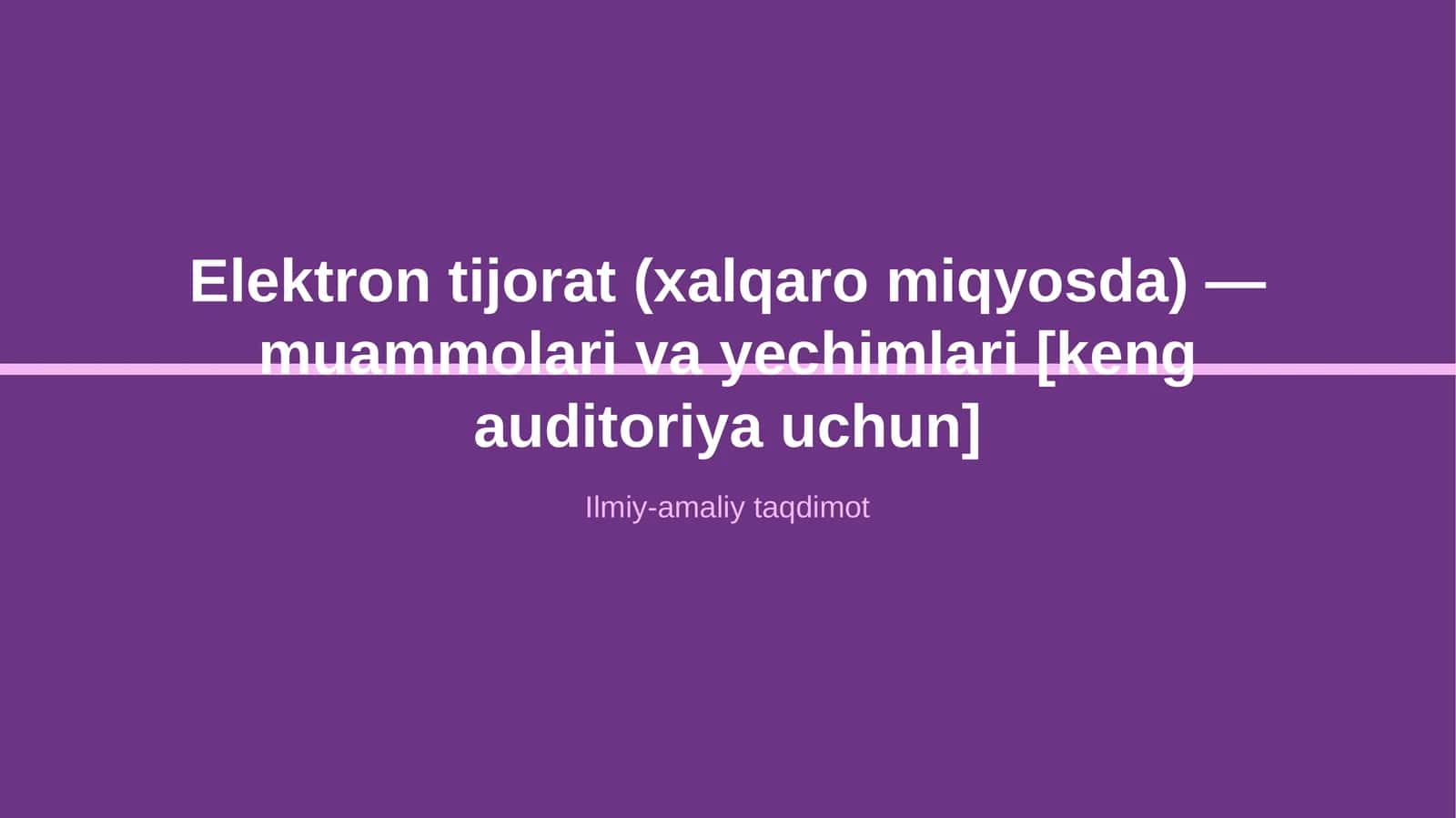 Elektron tijorat (xalqaro miqyosda) — muammolari va yechimlari [keng auditoriya uchun] 1