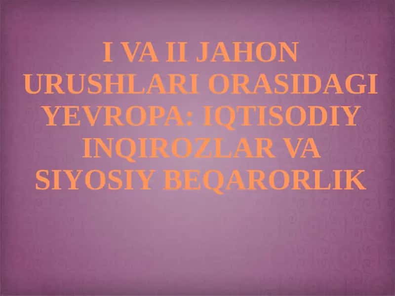 I VA II JAHON URUSHLARI ORASIDAGI YEVROPA: IQTISODIY INQIROZLAR VA SIYOSIY BEQARORLIK 1