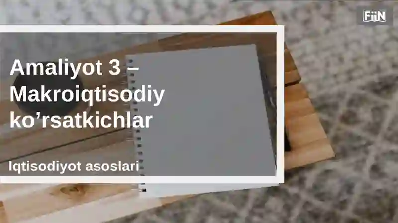 Amaliyot3–Makroiqtisodiy ko’rsatkichlar