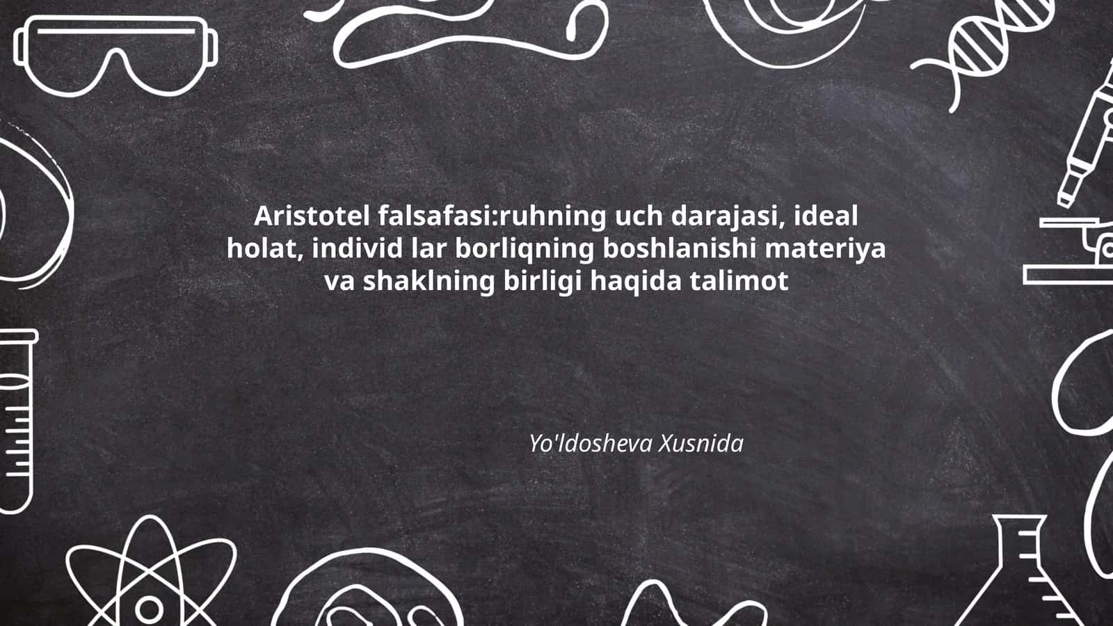 Aristotel falsafasi:ruhning uch darajasi, ideal holat, individ lar borliqning boshlanishi materiya va shaklning birligi haqida talimot Yo'ldosheva Xusnida 1