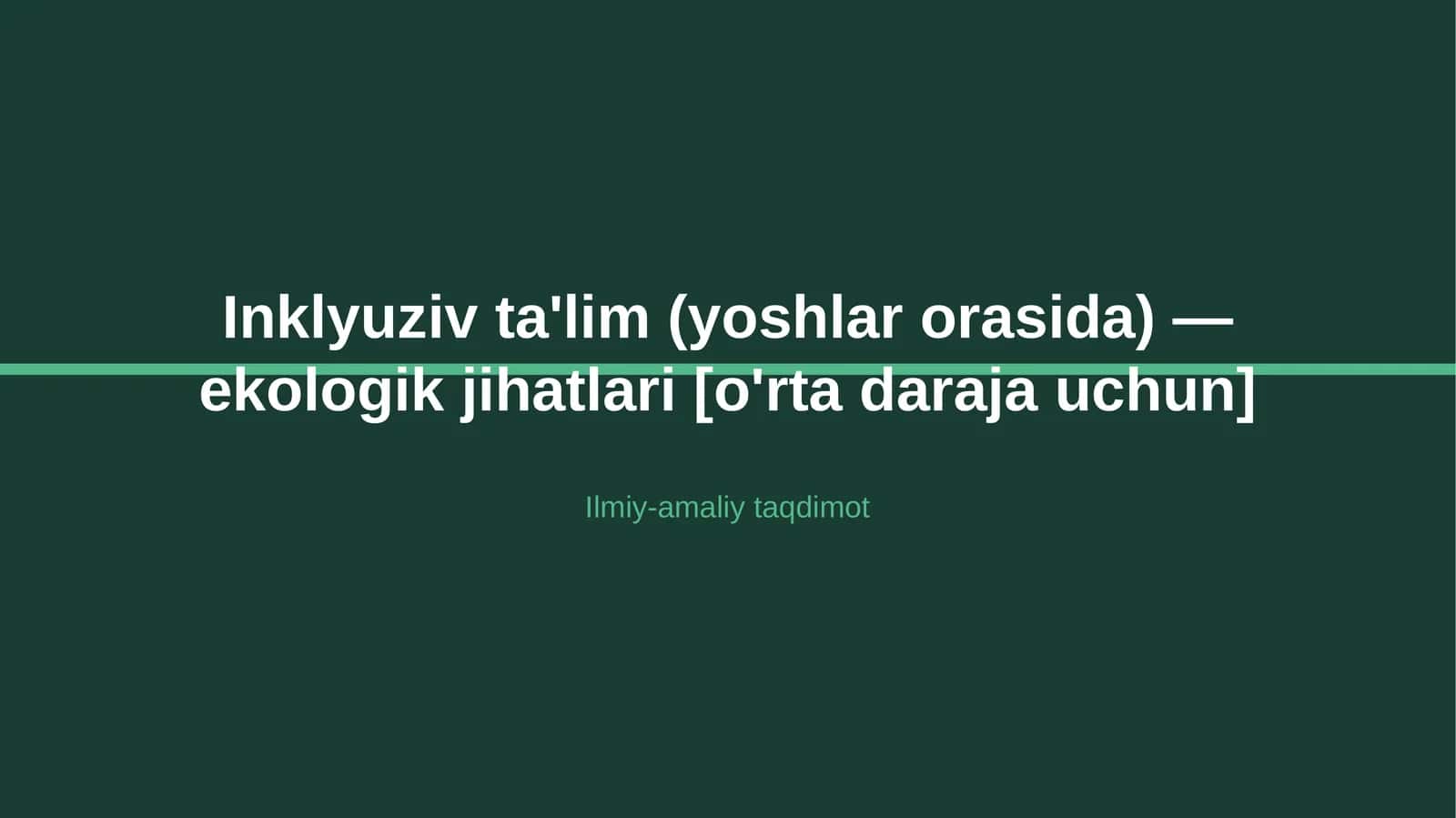 Inklyuziv ta'lim (yoshlar orasida) - ekologik jihatlari [o'rta daraja uchun] 1