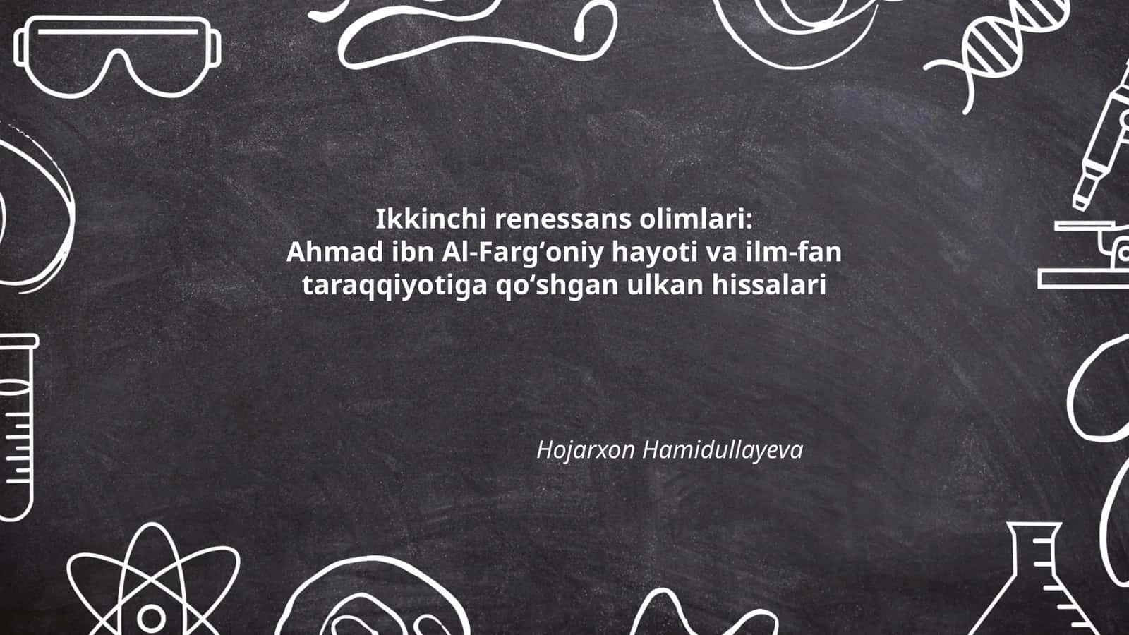 Ikkinchi renessans olimlari: Ahmad ibn Al-Fargʻoniy hayoti va ilm-fan taraqqiyotiga qoʻshgan ulkan hissalari 1
