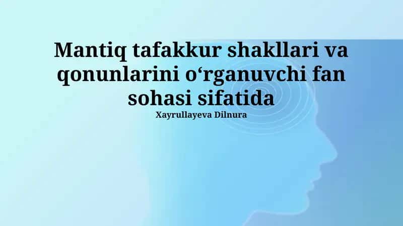 Mantiq tafakkur shakllari va qonunlarini oʻrganuvchi fan sohasi 1
